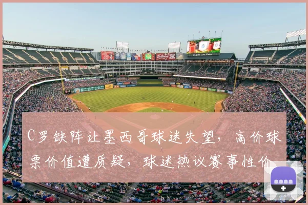 C罗缺阵让墨西哥球迷失望，高价球票价值遭质疑，球迷热议赛事性价比