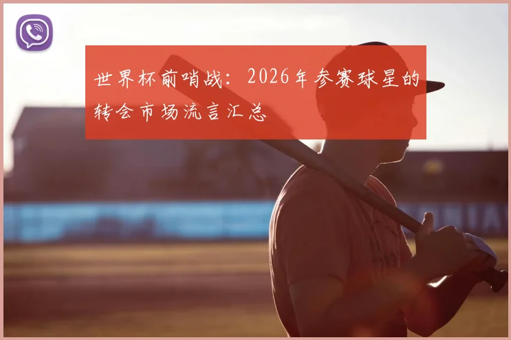 世界杯前哨战：2026年参赛球星的转会市场流言汇总